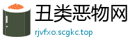 丑类恶物网